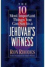 Ron Rhodes The 10 Most Important Things You Can Say to a Jehovah's Witness