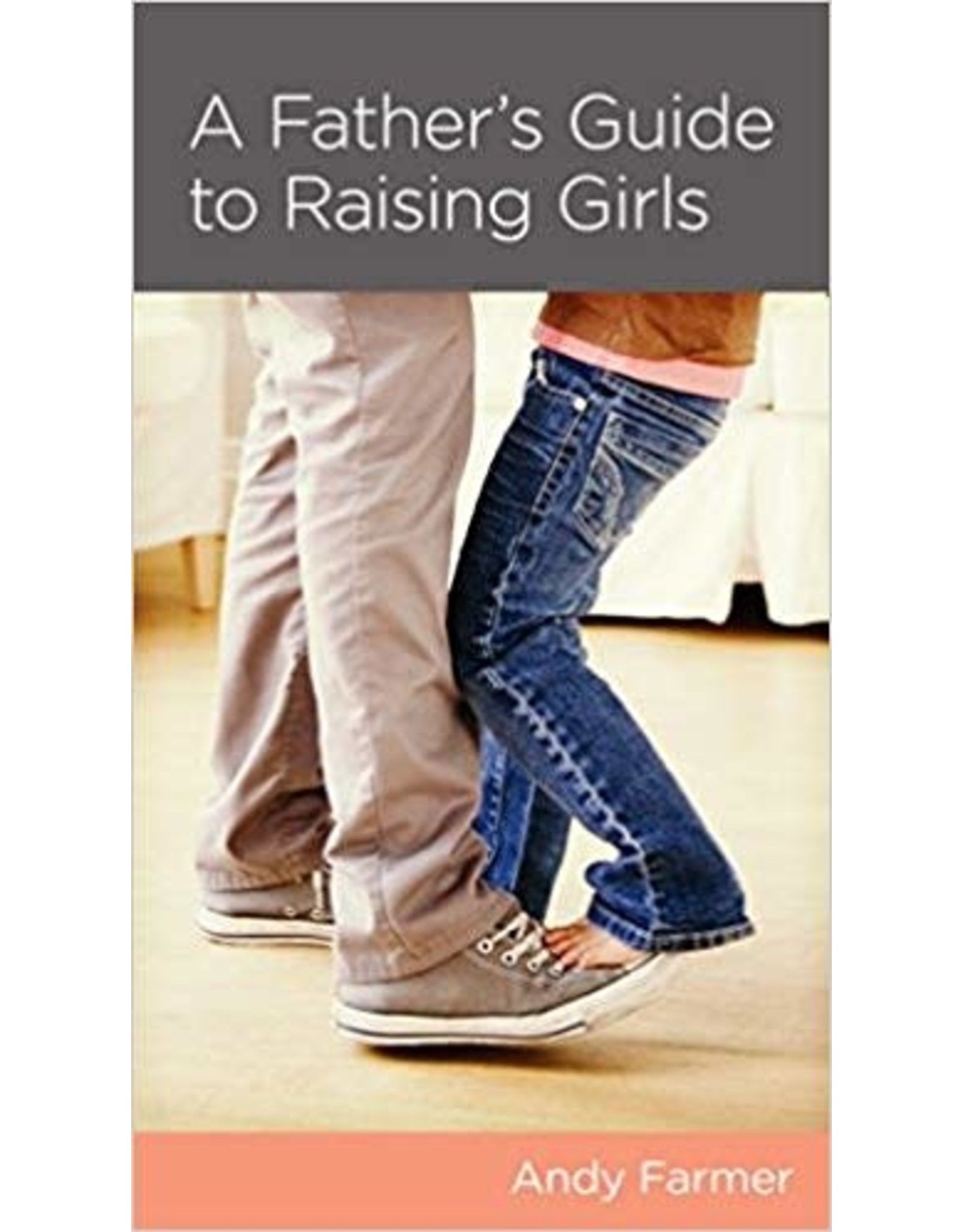 Andy Farmer A Father's Guide to Raising Girls