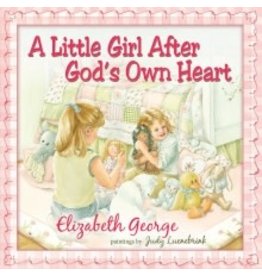 Elizabeth George A Little Girl After God's Own Heart