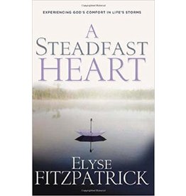 Elyse Fitzpatrick A Steadfast Heart