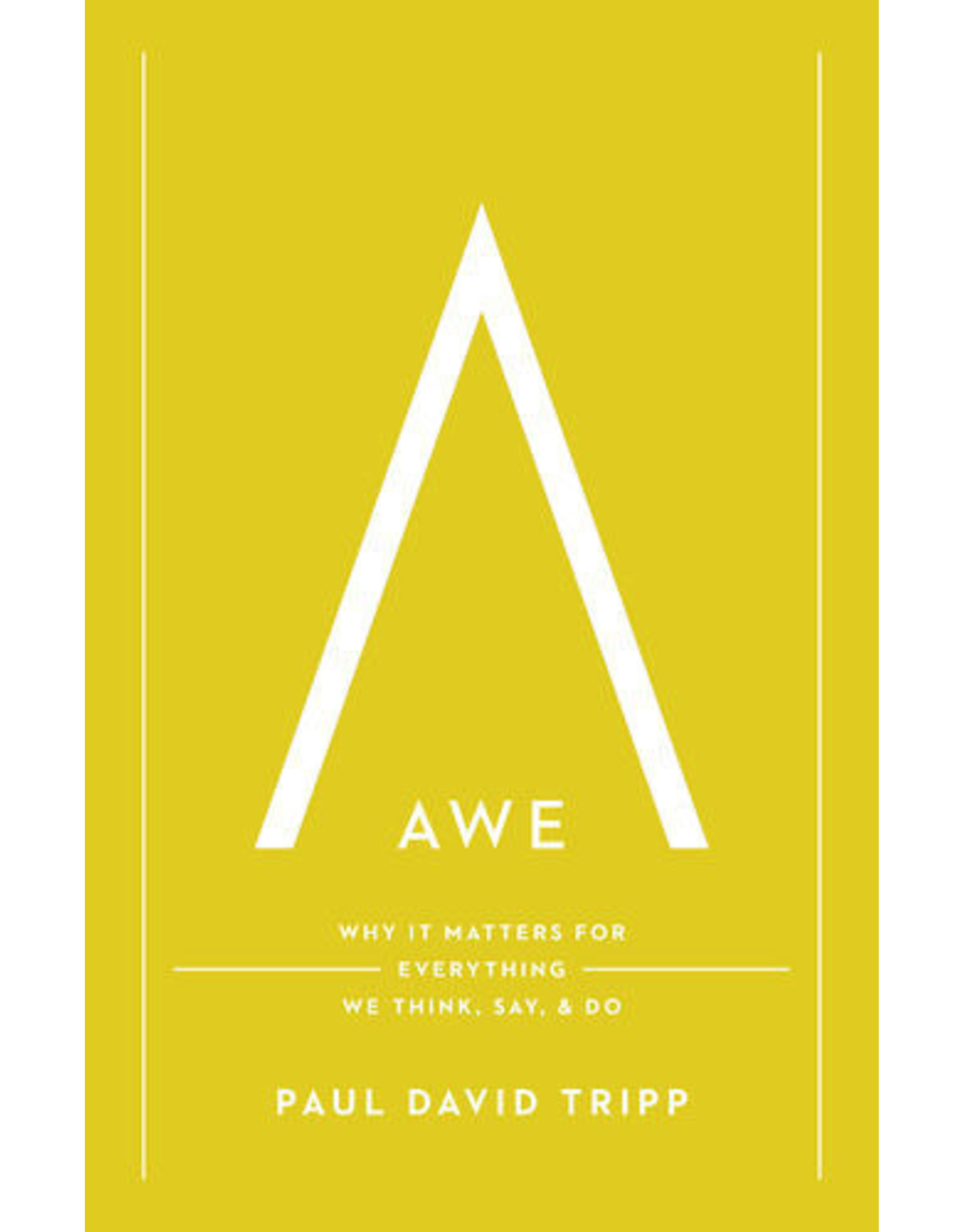Paul David Tripp Awe: Why it Matters for Everything We Think, Say, and Do