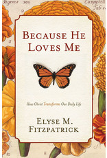 Elyse Fitzpatrick Because He Loves Me: How Christ Transforms Our Daily Life