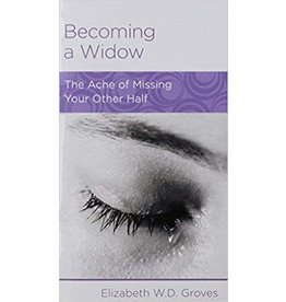 Elizabeth W D  Groves Becoming a Widow: The ache of missing your other half