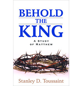 Stanley D Toussaint Behold the King - A Study of Matthew