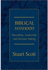 Dr Stuart Scott Biblical Manhood, Masculinity, Leadership and Decision Making