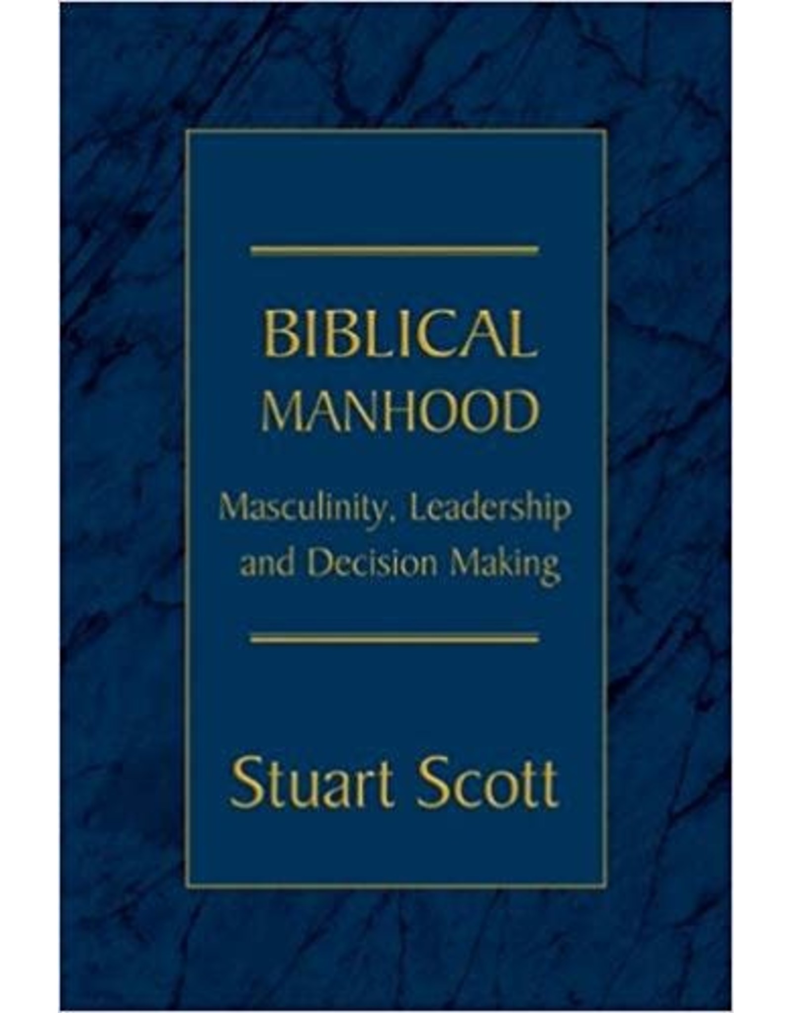 Dr Stuart Scott Biblical Manhood, Masculinity, Leadership and Decision Making