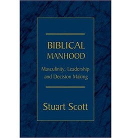 Dr Stuart Scott Biblical Manhood, Masculinity, Leadership and Decision Making