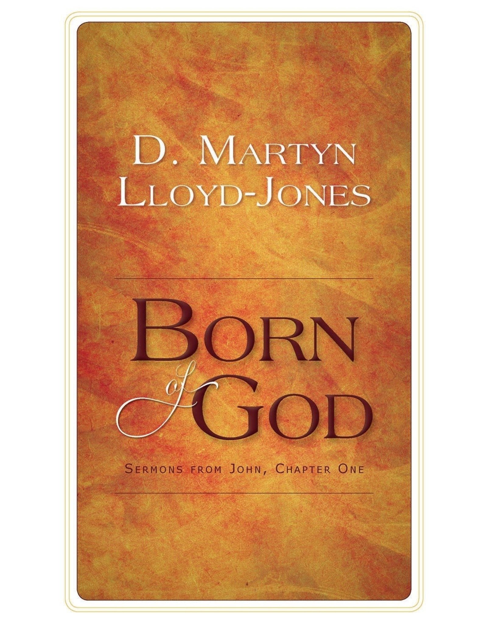 David Martyn Lloyd-Jones Born of God: Sermons from John 1