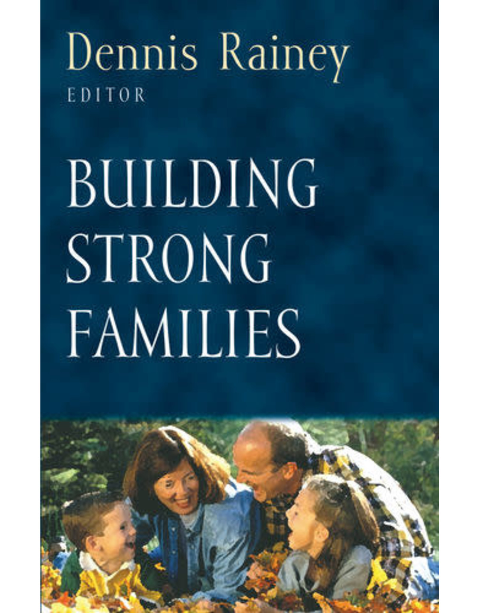 Dennis Rainey Building Strong Families