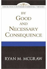 Ryan M McGraw By Good and Necessary Consequence