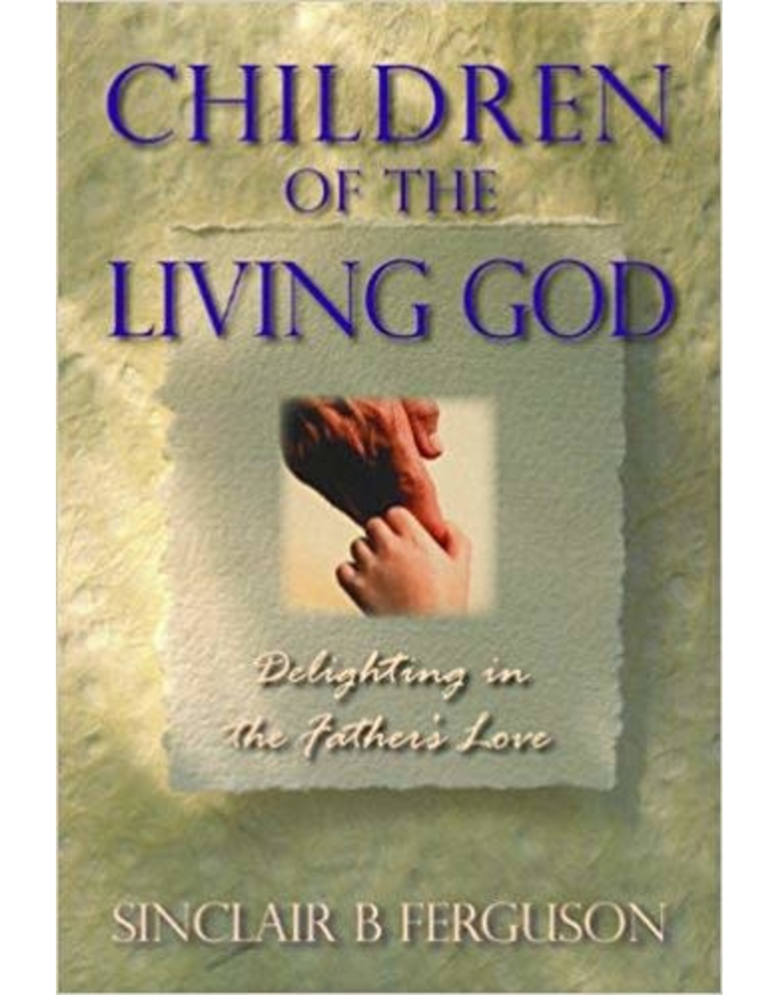 Sinclair B Ferguson Children Of the Living God