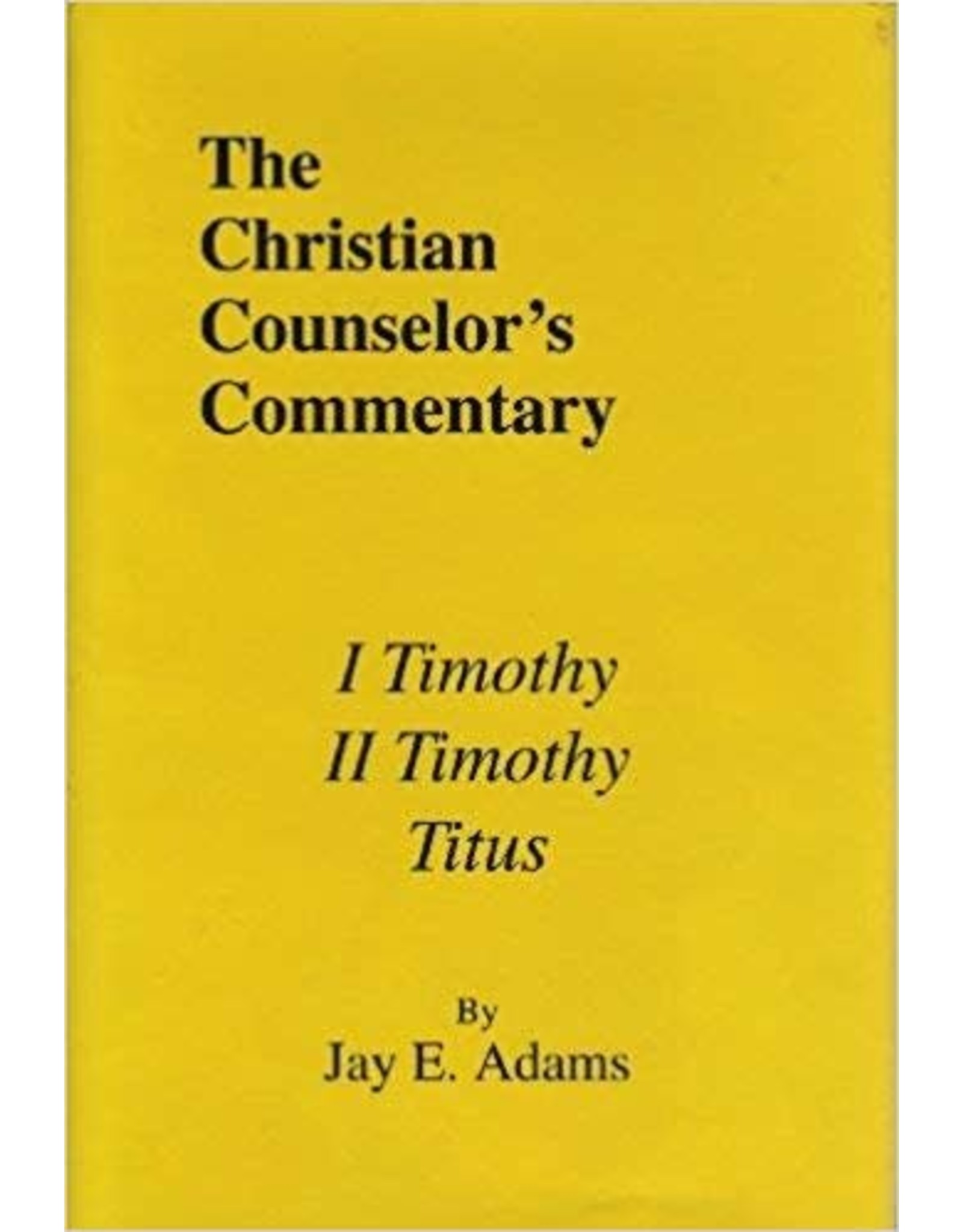 Jay E Adams The Christian Counselor's Commentary: 1, 2 Timothy, Titus