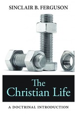 Sinclair B Ferguson The Christian Life: A Doctrinal Introduction