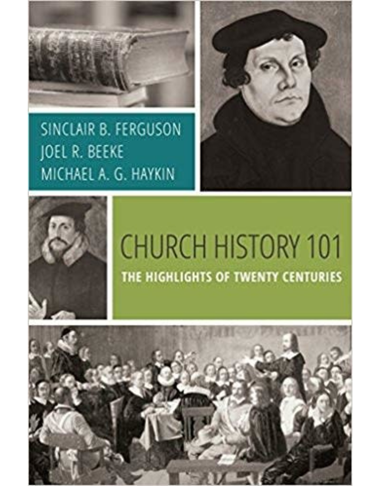 Sinclair Ferguson, Joel Beeke, Michael Haykin Church History 101