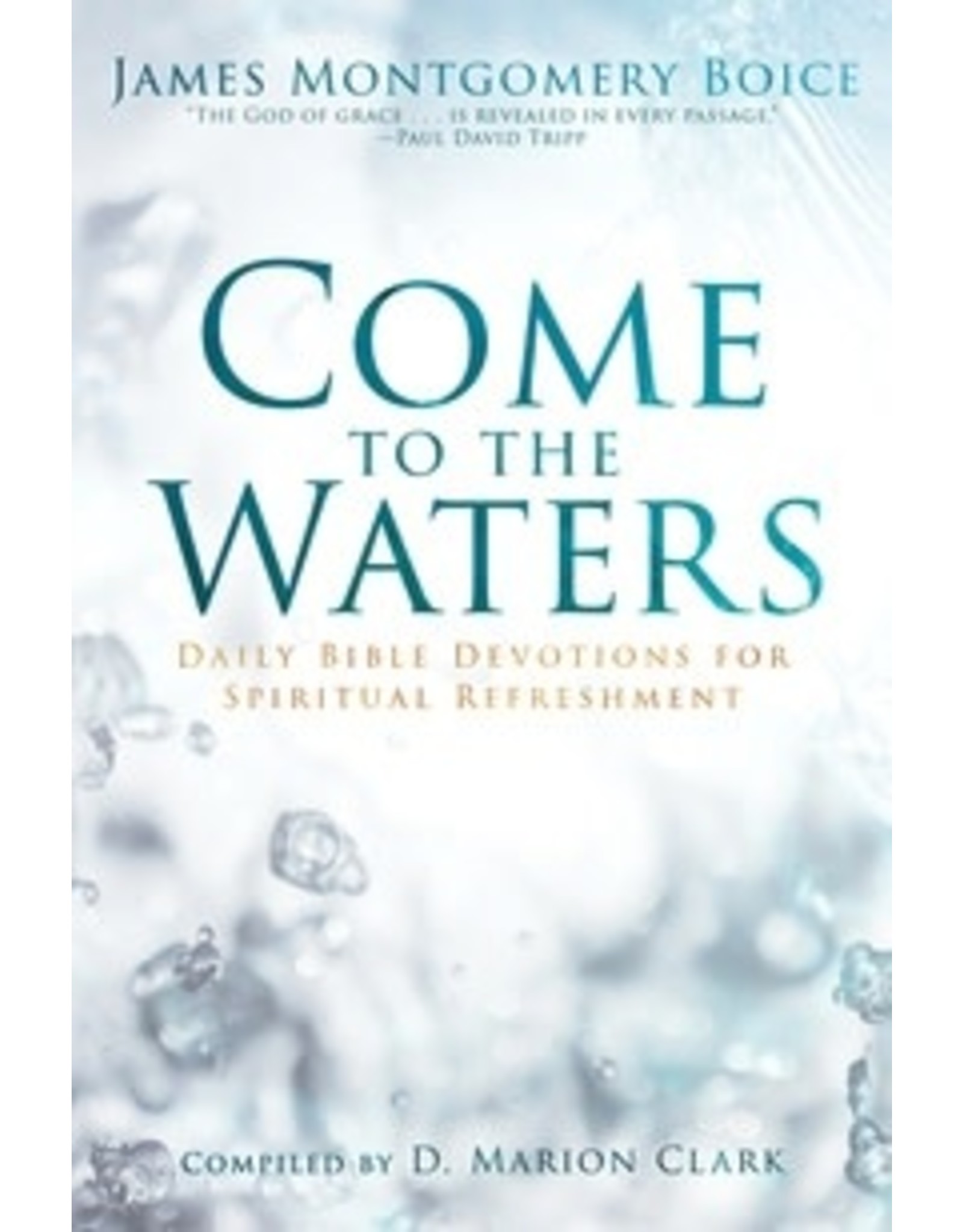 James Montgomery Boice Come to the Waters
