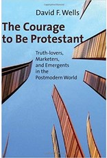 David F Wells The Courage to Be Protestant