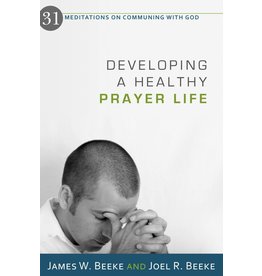 Joel R Beeke Developing a Healthy Prayer Life