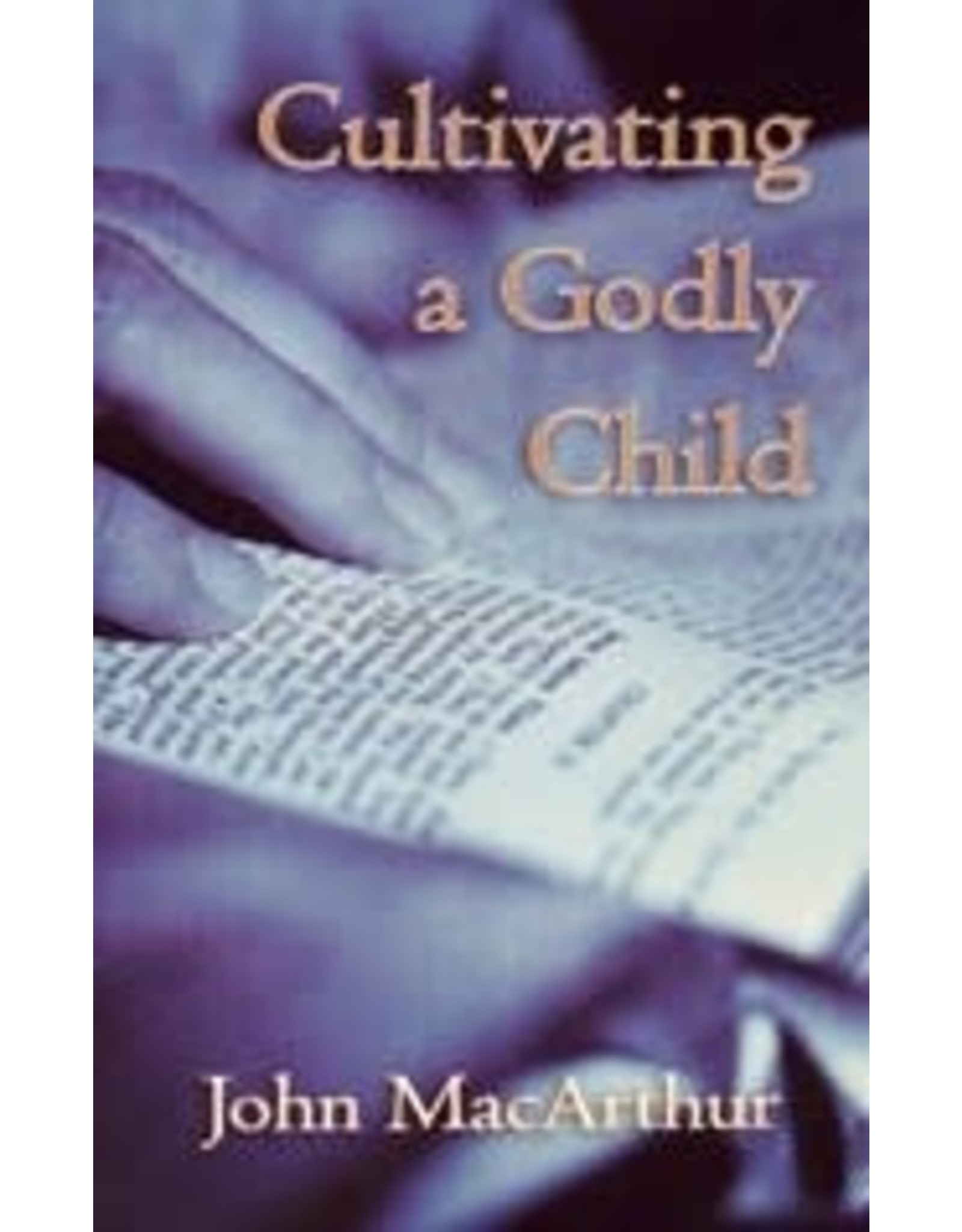 John MacArthur Cultivating A Godly Child