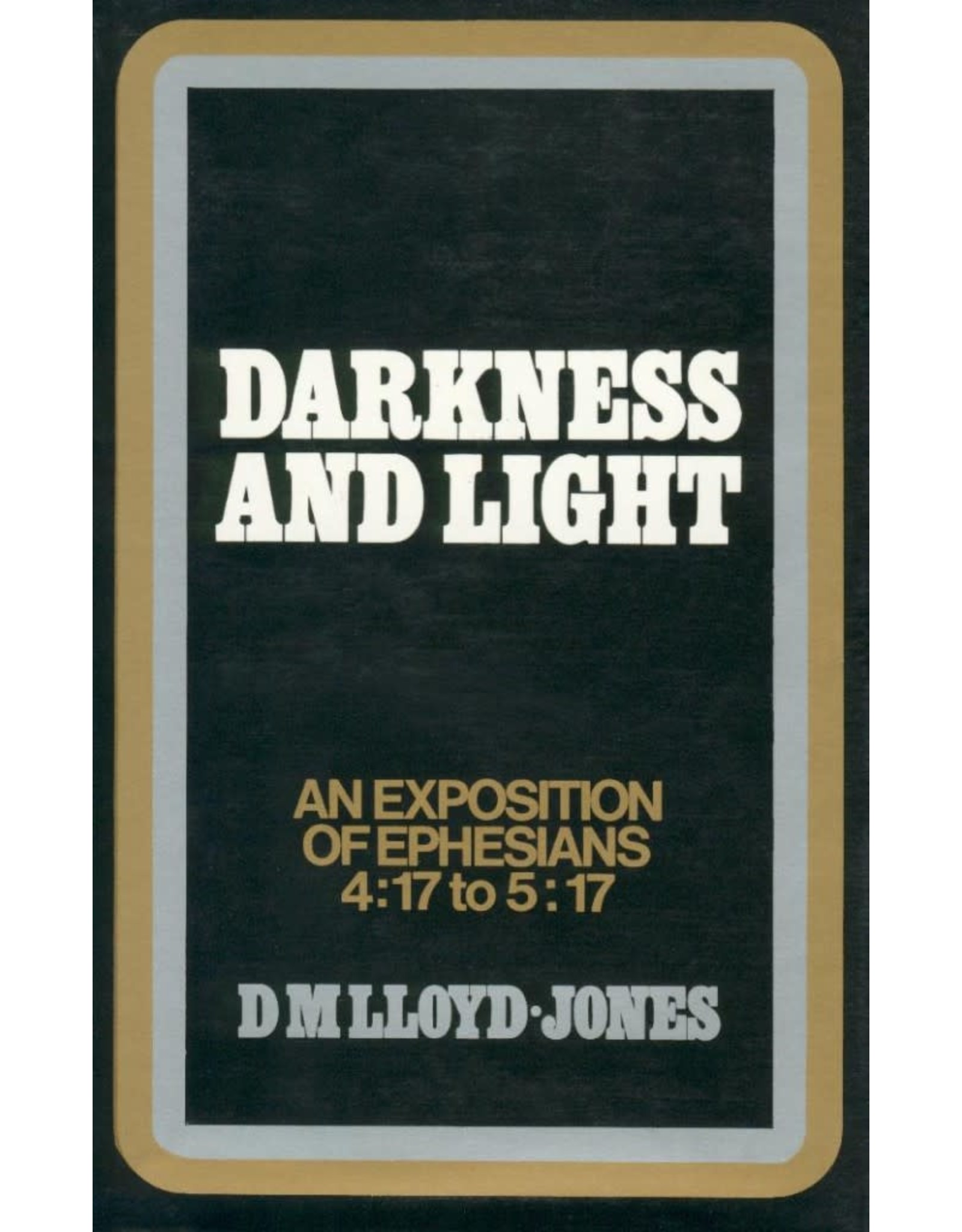 David Martyn Lloyd-Jones Darkness and Light: An Exposition of Ephesians 4:17-5:17