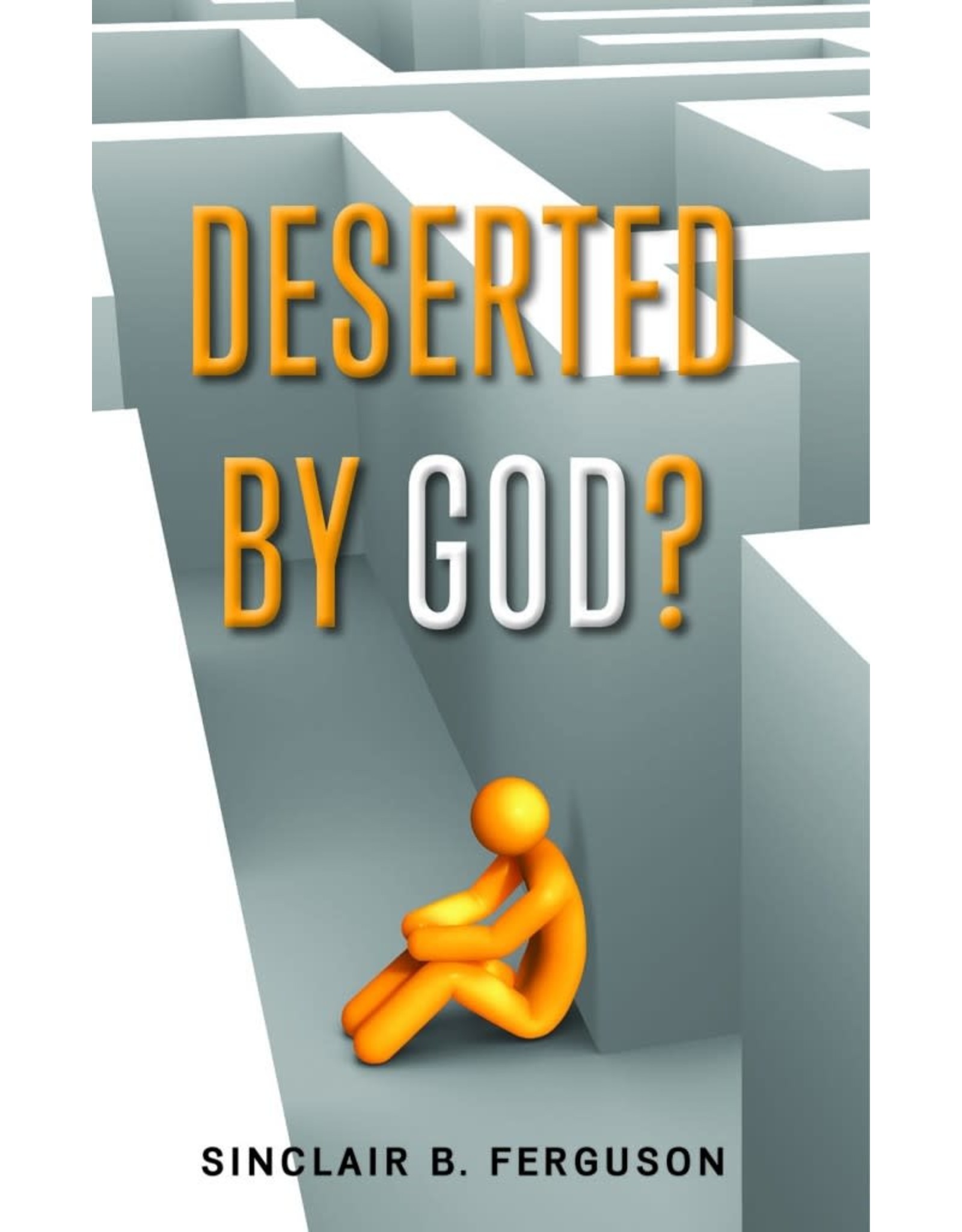 Sinclair B Ferguson Deserted by God?