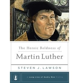 Steven J Lawson The Heroic Boldness of Martin Luther - A Long line of Godly Men