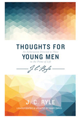 J. C. Ryle Thoughts For Young Men - An Exhortation Directed to Those in the Prime of Life