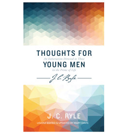 J. C. Ryle Thoughts For Young Men - An Exhortation Directed to Those in the Prime of Life
