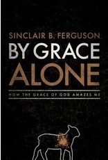 Sinclair B Ferguson By Grace Alone