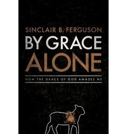 Sinclair B Ferguson By Grace Alone (Hard Back)