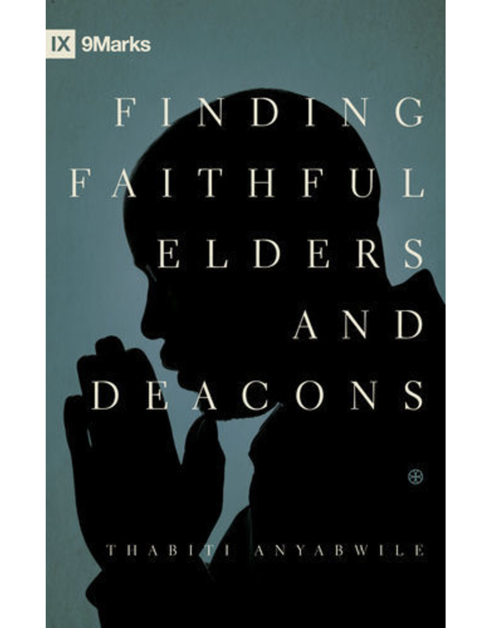 Thabiti M Anyabwile Finding Faithful Elders and Deacons
