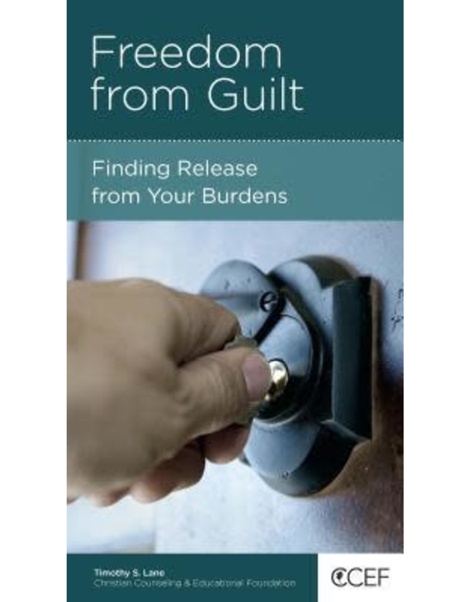 Timothy S Lane  & David Tripp Freedom from Guilt: Finding Release from Your Burdens
