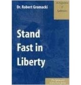 Robert G Gromacki Stand Fast in Liberty : An Exposition of Galatians