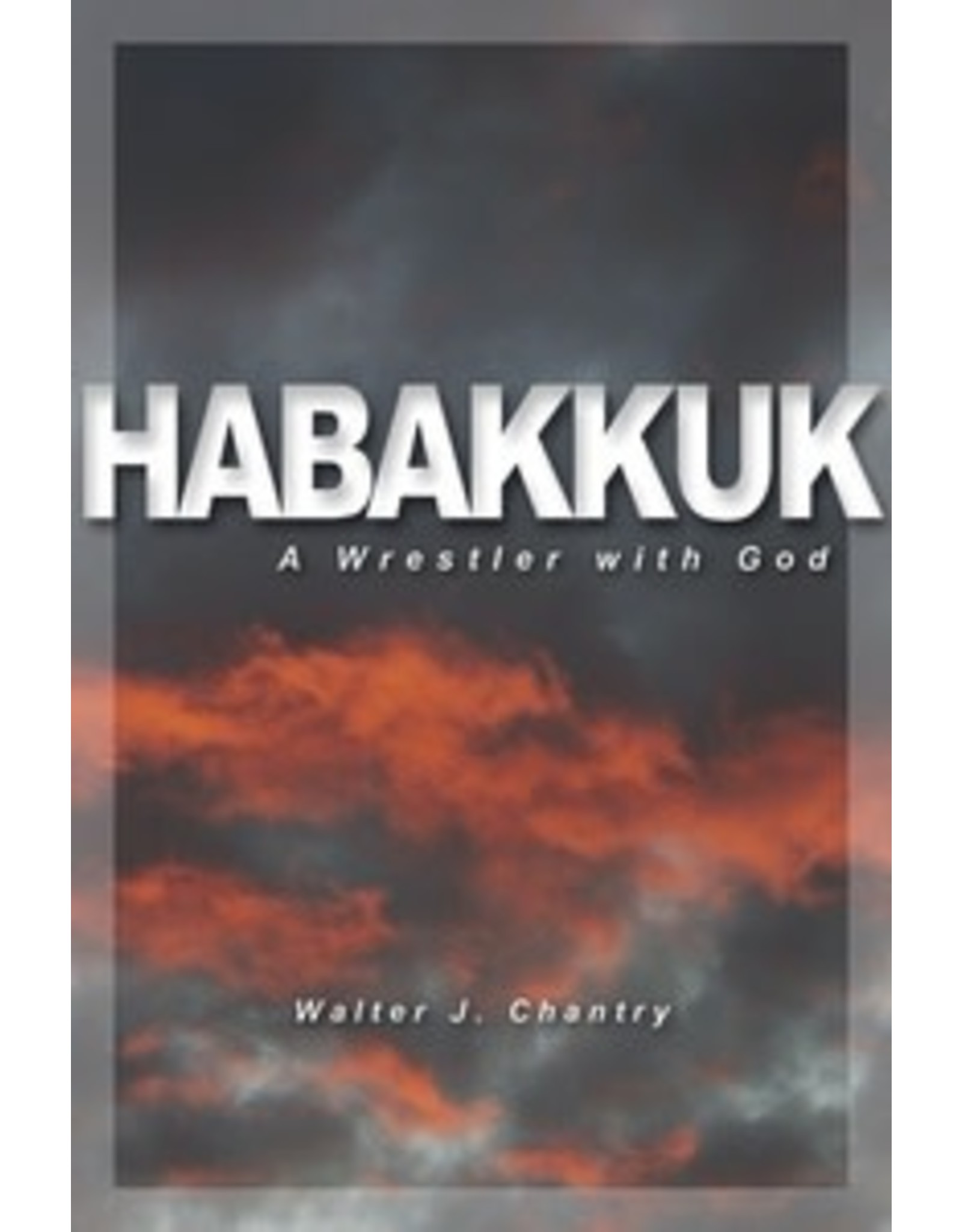 Walter J Chantry Habakkuk: A Wrestler with God