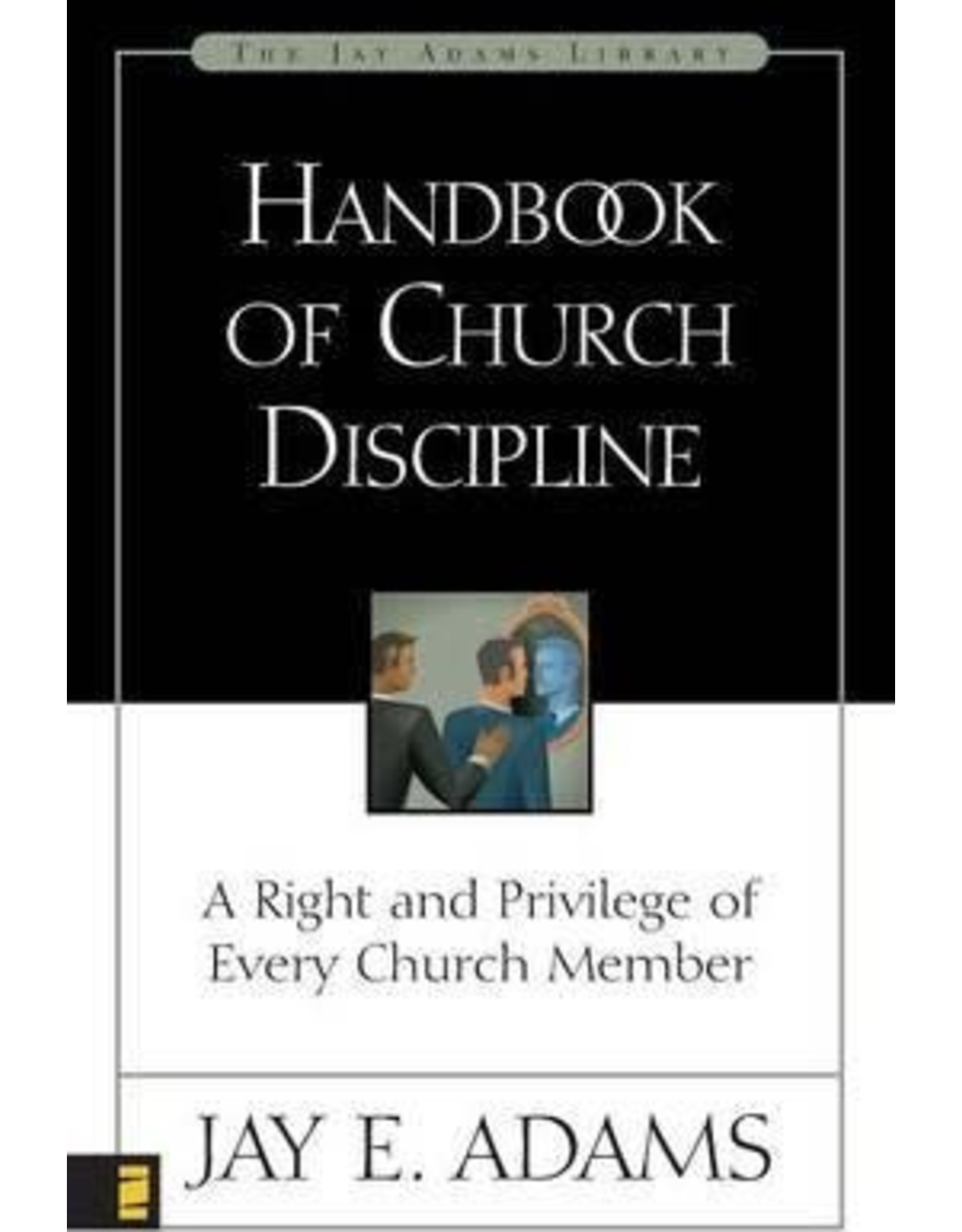 Jay E Adams Handbook of Church Discipline