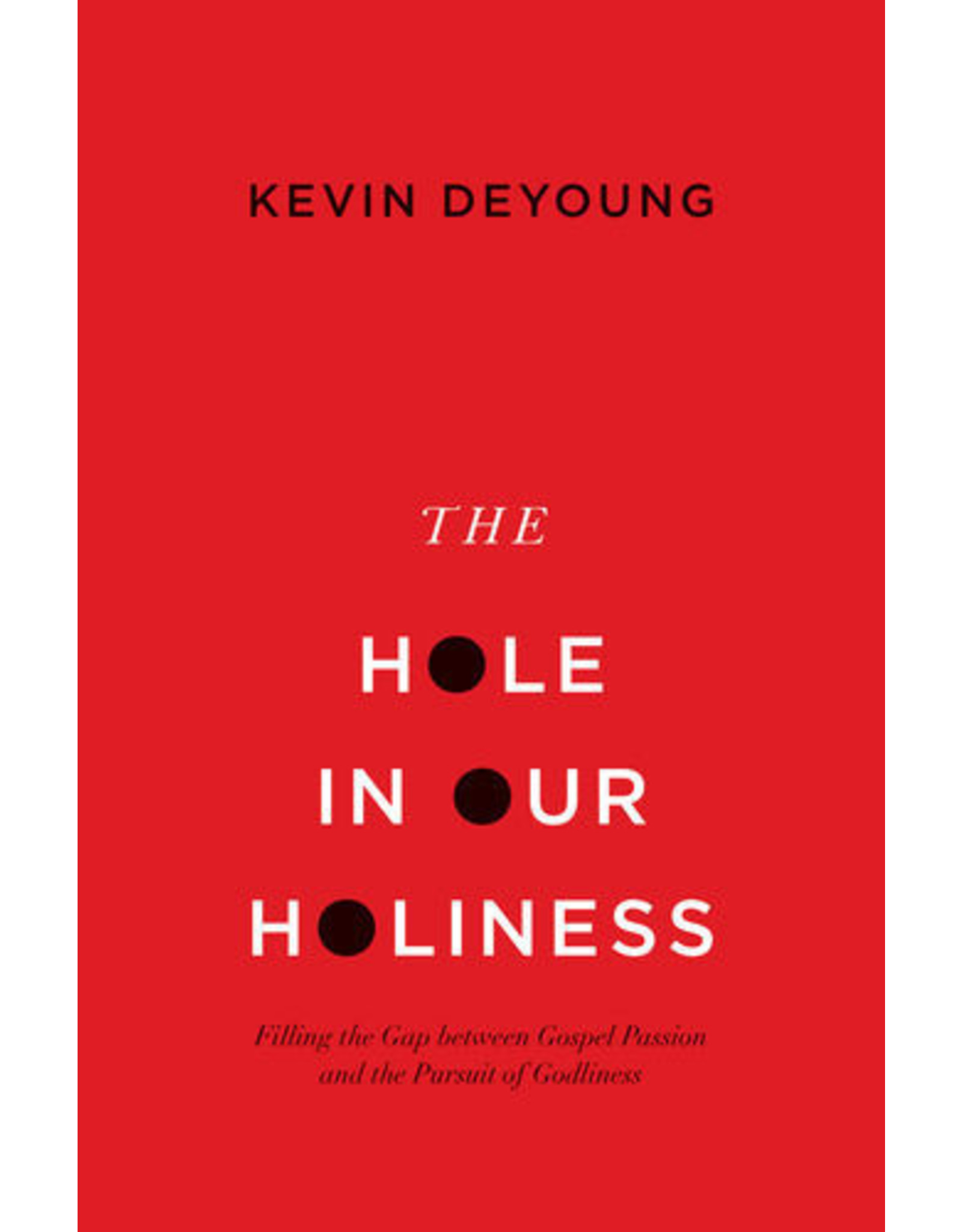 Kevin L DeYoung The Hole In Our Holiness