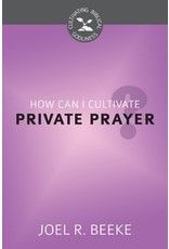 Joel R Beeke How Can I Cultivate Private Prayer