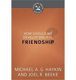 Michael A G Haykin & Joel R Beeke How Should We Develop Biblical Friendship