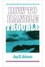 Jay E Adams How to Handle Trouble