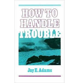 Jay E Adams How to Handle Trouble