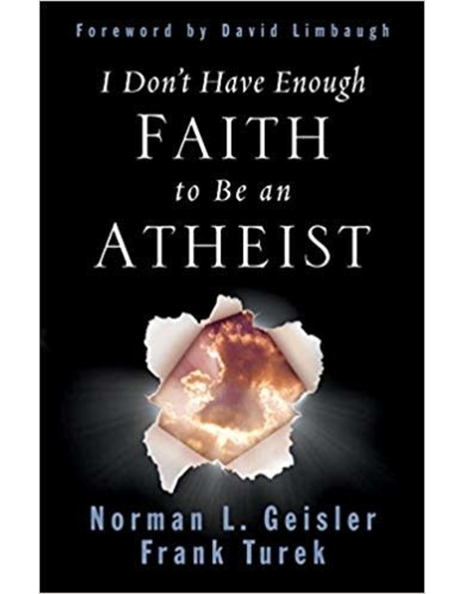 Norman L Geisler & Frank Turek I Don't  Have Enough Faith to be an Atheist