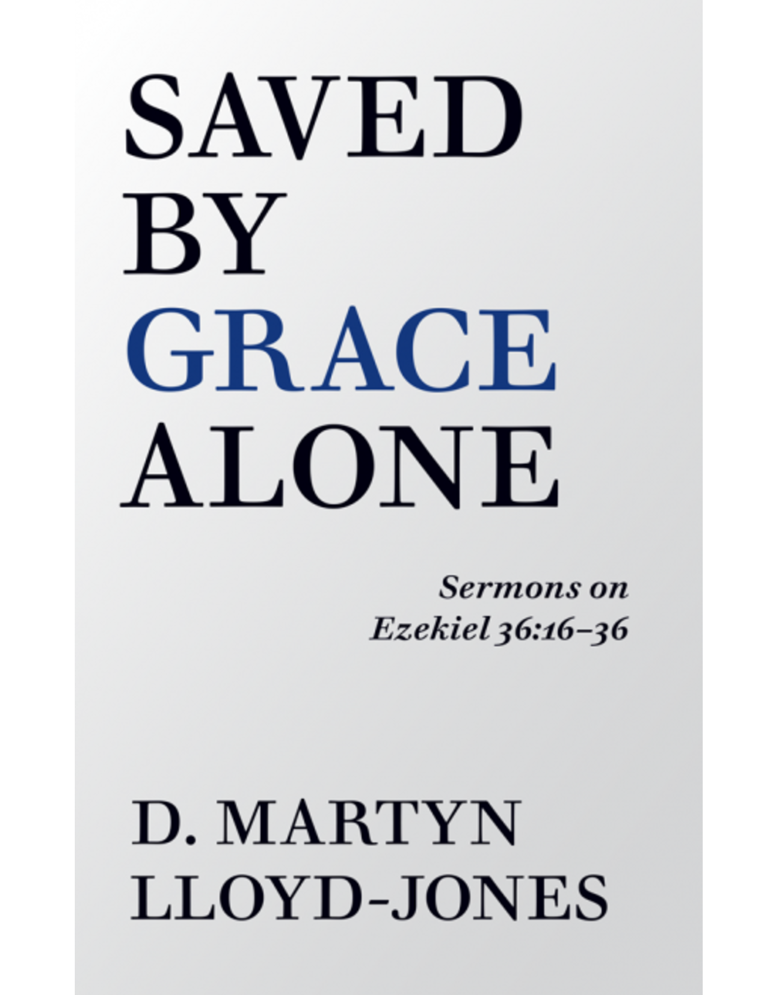 David Martyn Lloyd-Jones Saved By Grace Alone
