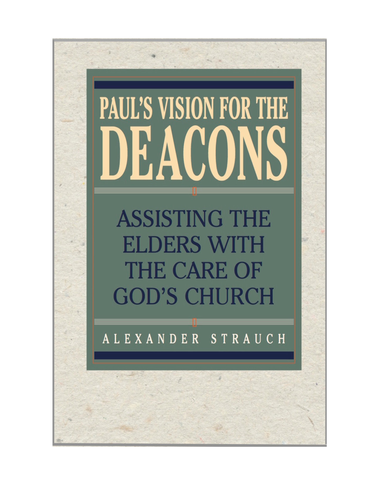 Alexander Strauch Paul's Vision for the Deacons