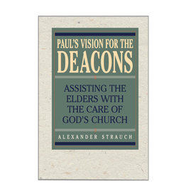 Alexander Strauch Paul's Vision for the Deacons