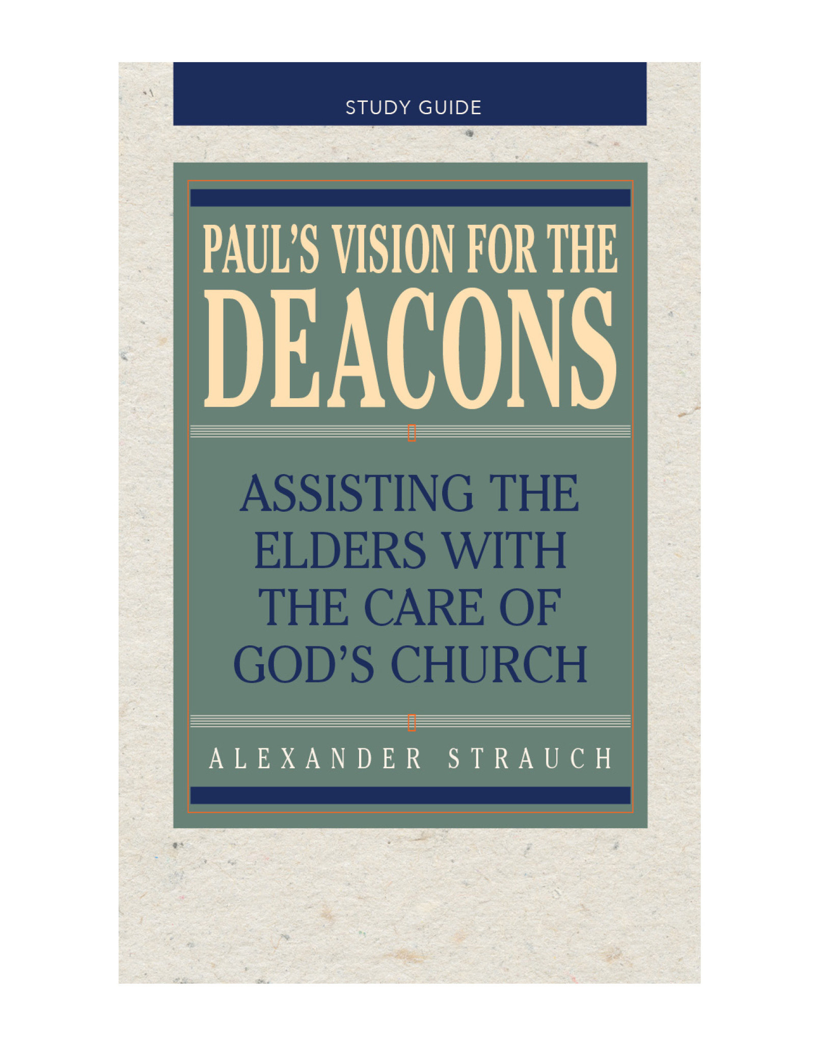 Alexander Strauch Paul's Vision for the Deacons Study Guide