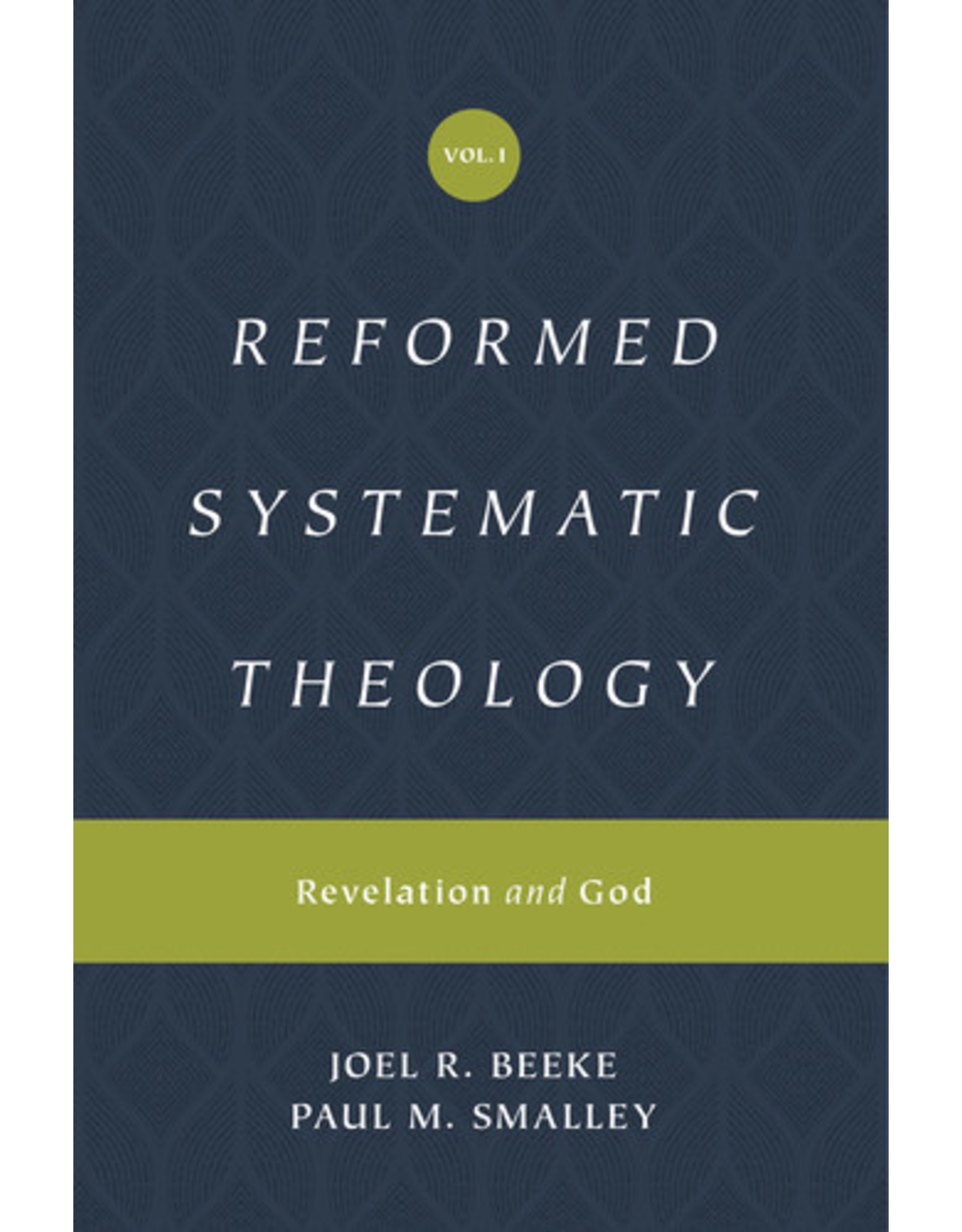 Joel Beeke and Paul M Smalley Reformed Systematic Theology: Volume 1: Revelation and God