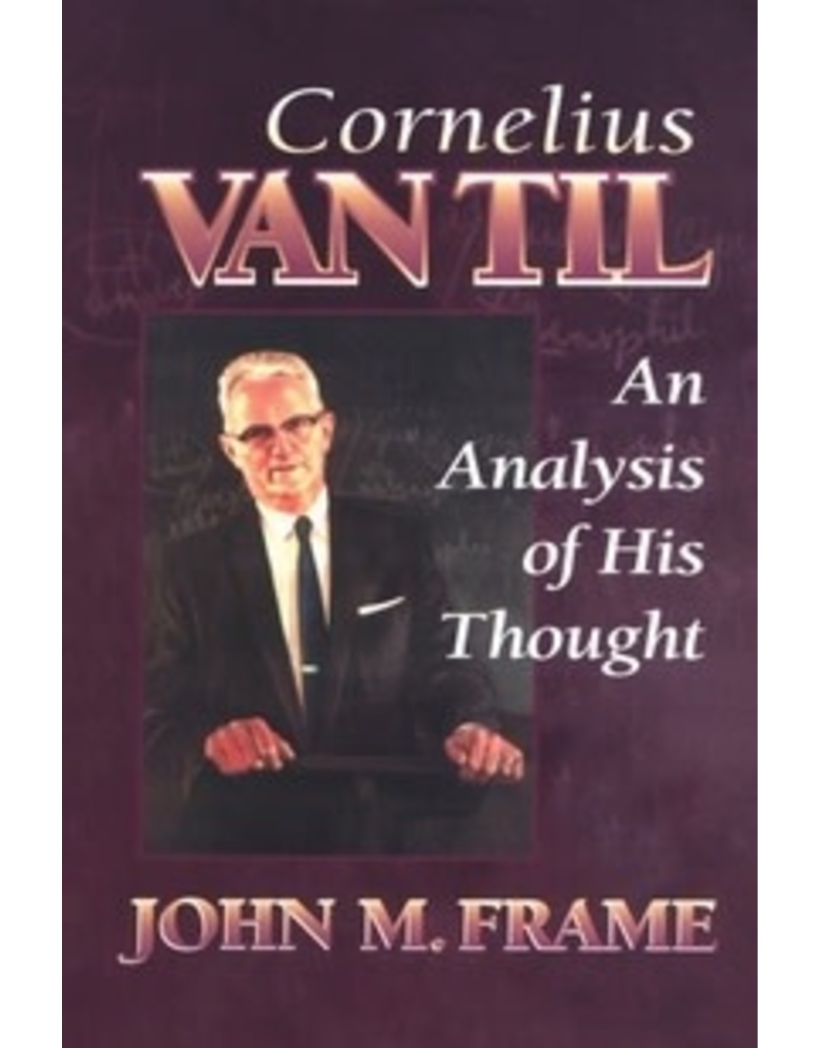 John M Frame Cornelius Van Til: An Analysis of His Thought