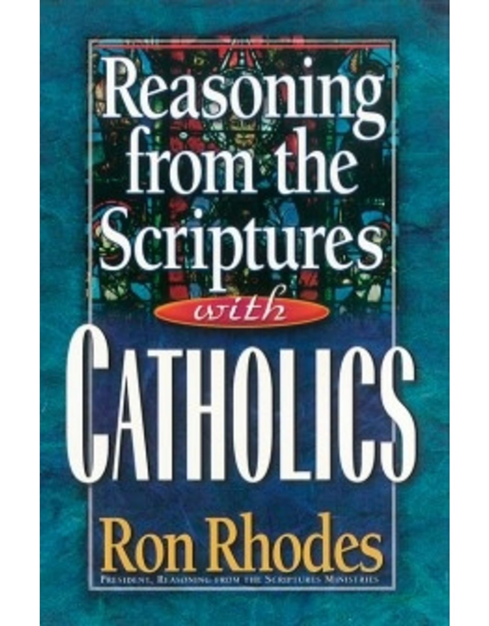 Ron Rhodes Reasoning from the Scriptures with Catholics