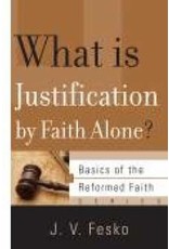 J V Fesko What is Justification by Faith Alone?