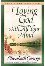 Elizabeth George Loving God with all Your Mind  Study Guide