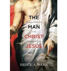 Bruce A Ware The Man Christ Jesus